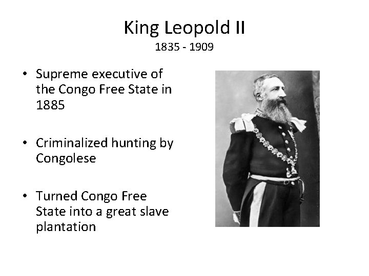 King Leopold II 1835 - 1909 • Supreme executive of the Congo Free State