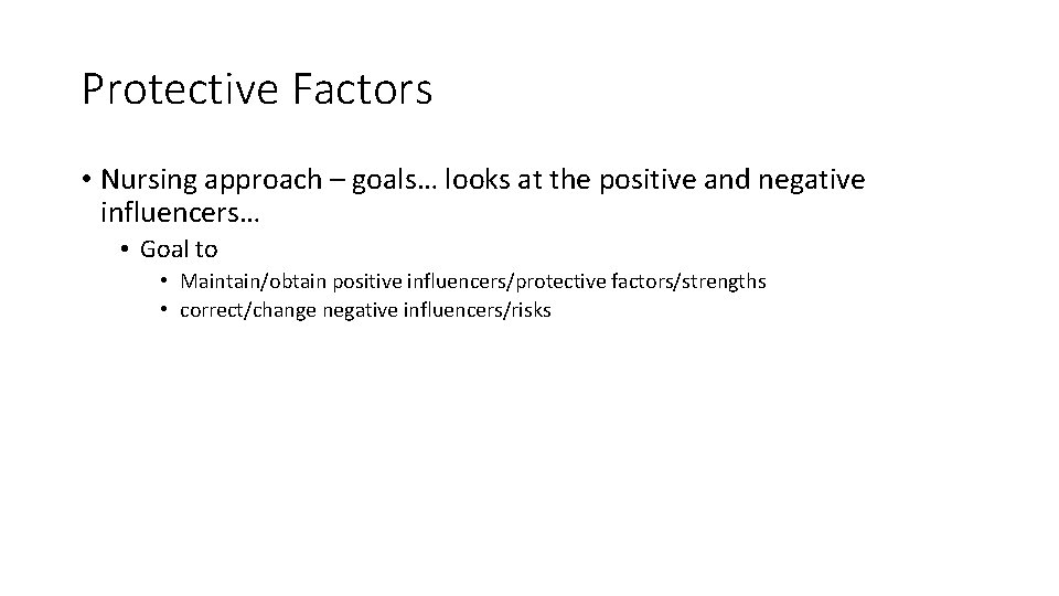 Protective Factors • Nursing approach – goals… looks at the positive and negative influencers…