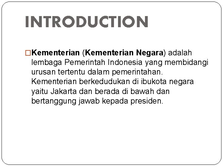 INTRODUCTION �Kementerian (Kementerian Negara) adalah lembaga Pemerintah Indonesia yang membidangi urusan tertentu dalam pemerintahan.