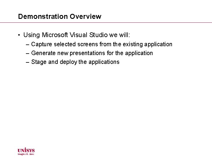 Demonstration Overview • Using Microsoft Visual Studio we will: – Capture selected screens from