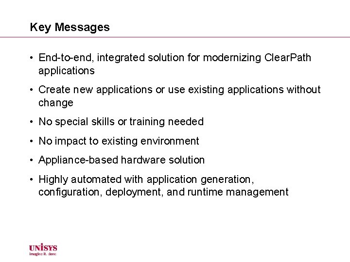 Key Messages • End-to-end, integrated solution for modernizing Clear. Path applications • Create new