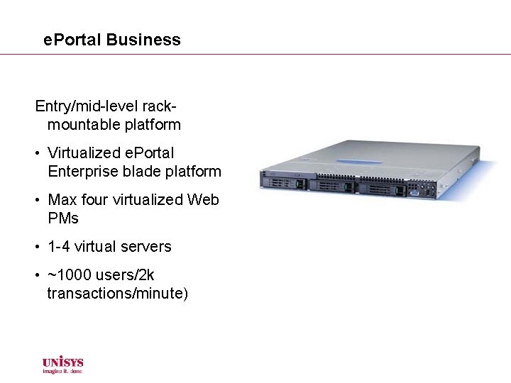 e. Portal Business Entry/mid-level rackmountable platform • Virtualized e. Portal Enterprise blade platform •