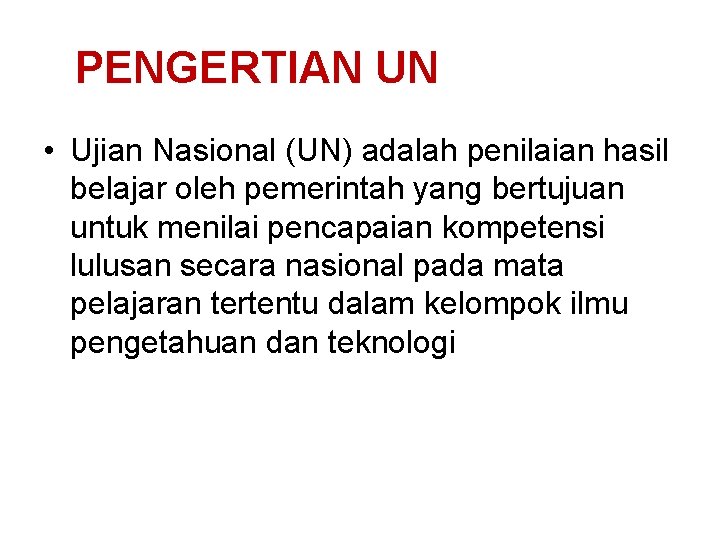 PENGERTIAN UN • Ujian Nasional (UN) adalah penilaian hasil belajar oleh pemerintah yang bertujuan PENGERTIAN UN • Ujian Nasional (UN) adalah penilaian hasil belajar oleh pemerintah yang bertujuan