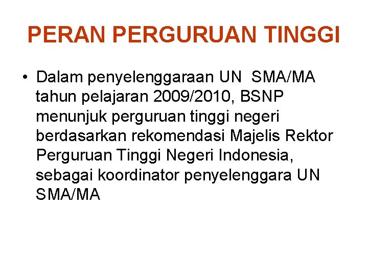 PERAN PERGURUAN TINGGI • Dalam penyelenggaraan UN SMA/MA tahun pelajaran 2009/2010, BSNP menunjuk perguruan