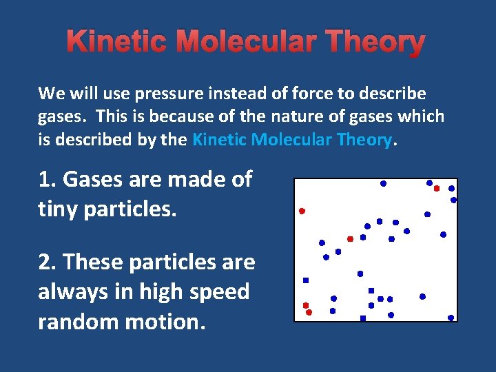 Kinetic Molecular Theory We will use pressure instead of force to describe gases. This