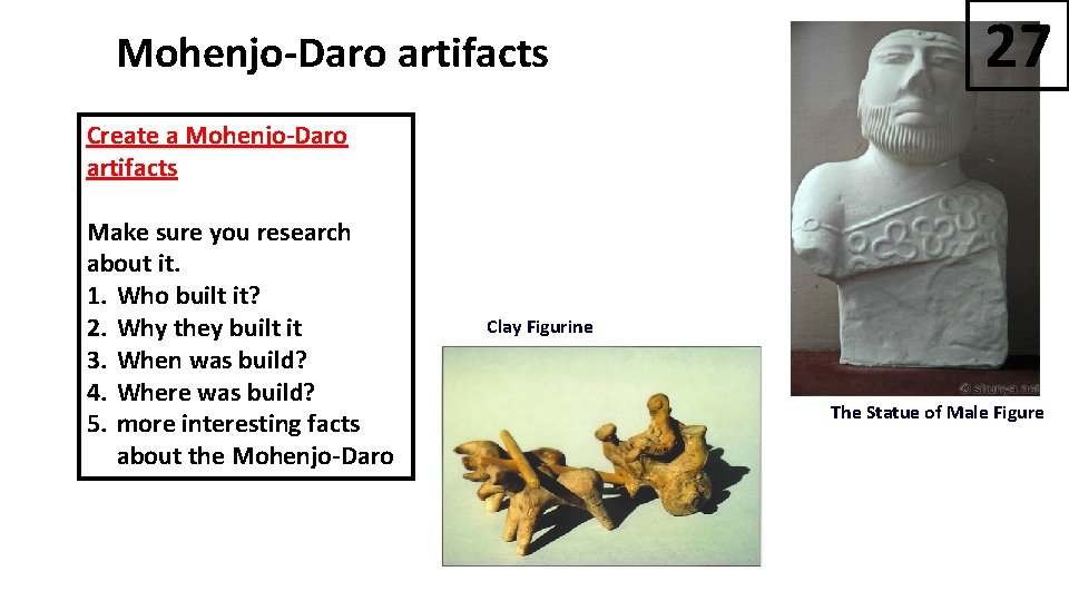 Mohenjo-Daro artifacts 27 Create a Mohenjo-Daro artifacts Make sure you research about it. 1.