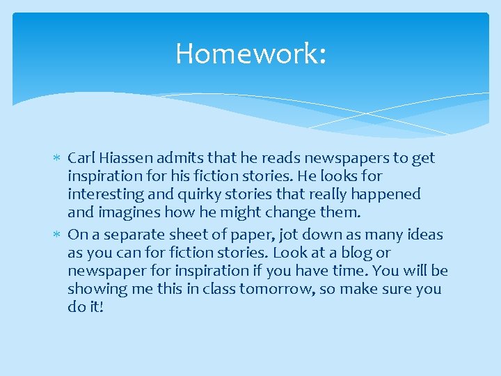 Homework: Carl Hiassen admits that he reads newspapers to get inspiration for his fiction
