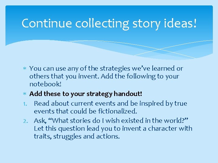 Continue collecting story ideas! You can use any of the strategies we’ve learned or