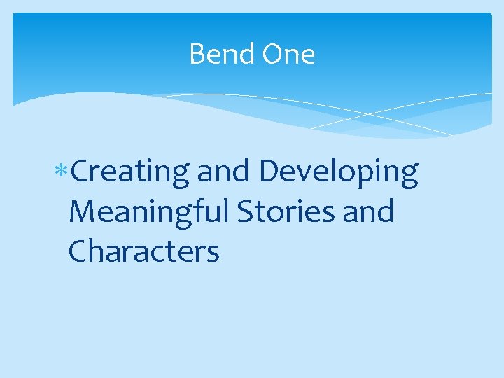 Bend One Creating and Developing Meaningful Stories and Characters 