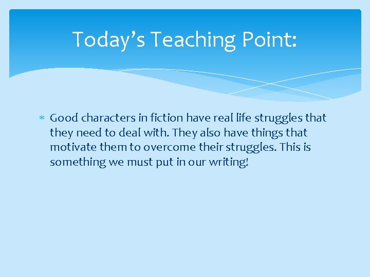 Today’s Teaching Point: Good characters in fiction have real life struggles that they need