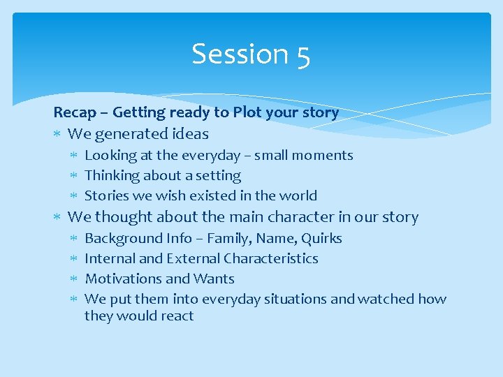 Session 5 Recap – Getting ready to Plot your story We generated ideas Looking