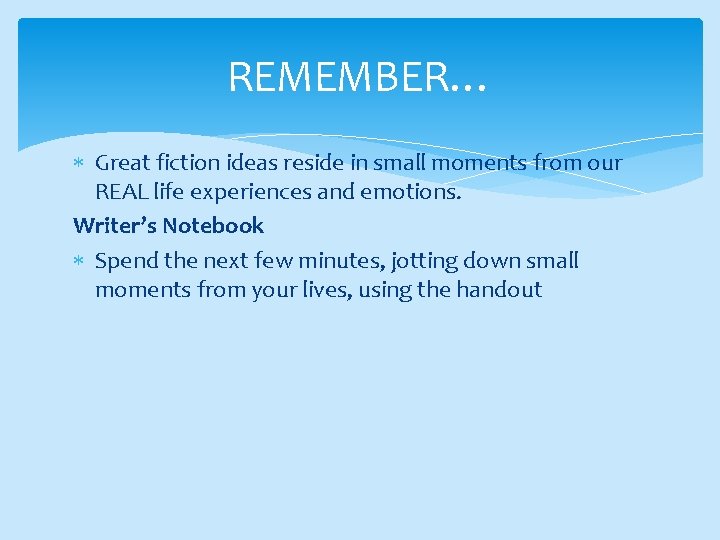 REMEMBER… Great fiction ideas reside in small moments from our REAL life experiences and