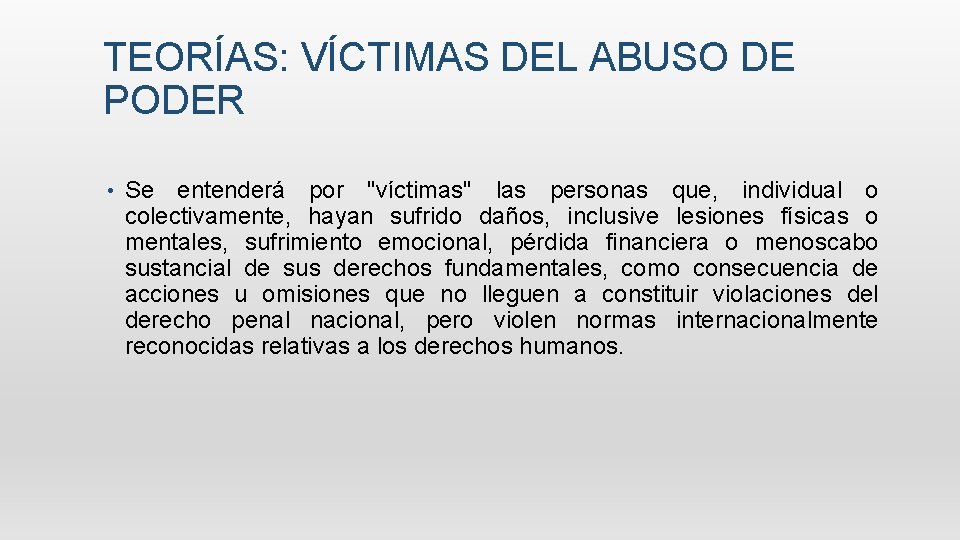 TEORÍAS: VÍCTIMAS DEL ABUSO DE PODER • Se entenderá por "víctimas" las personas que, TEORÍAS: VÍCTIMAS DEL ABUSO DE PODER • Se entenderá por "víctimas" las personas que,