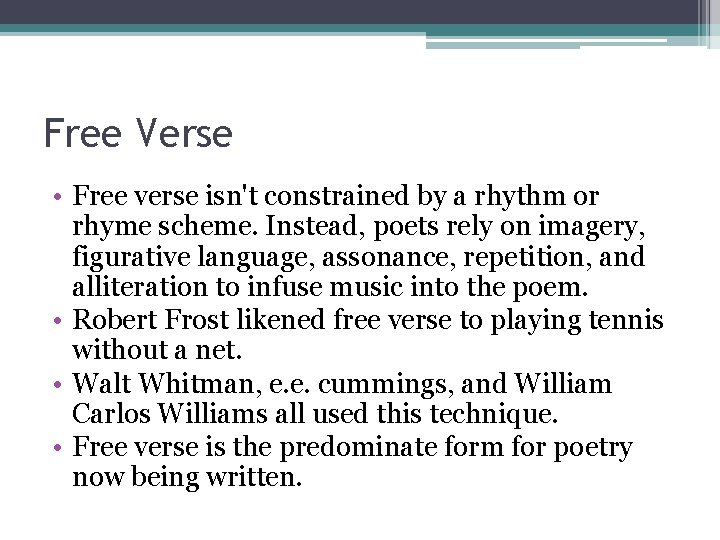 Free Verse • Free verse isn't constrained by a rhythm or rhyme scheme. Instead,