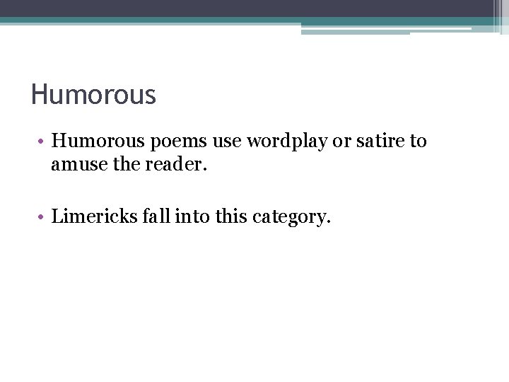 Humorous • Humorous poems use wordplay or satire to amuse the reader. • Limericks