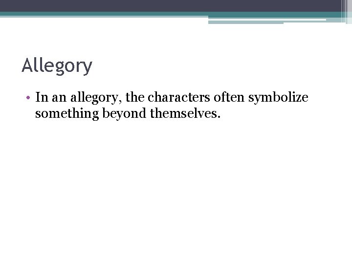 Allegory • In an allegory, the characters often symbolize something beyond themselves. 