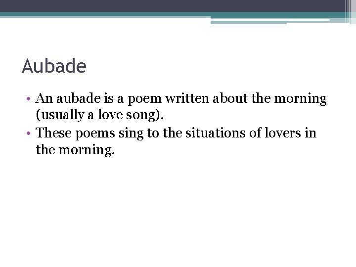Aubade • An aubade is a poem written about the morning (usually a love