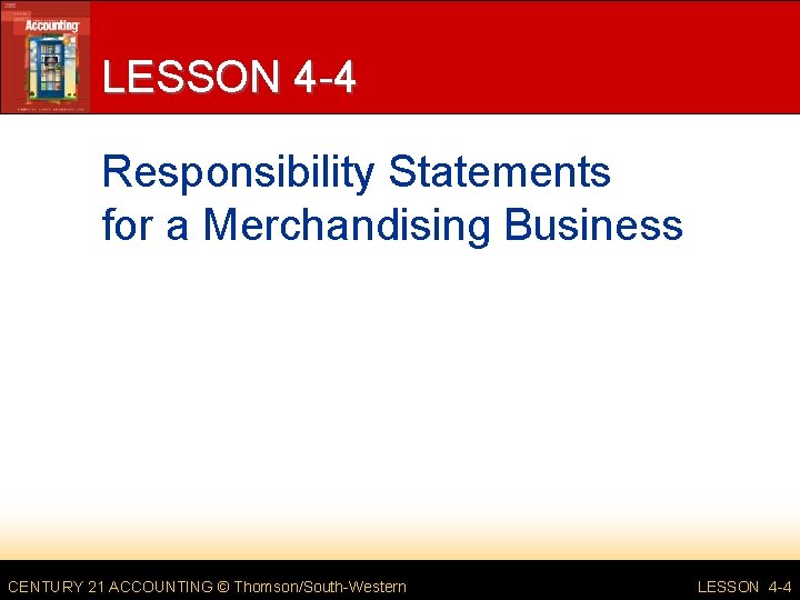 LESSON 4 -4 Responsibility Statements for a Merchandising Business CENTURY 21 ACCOUNTING © Thomson/South-Western
