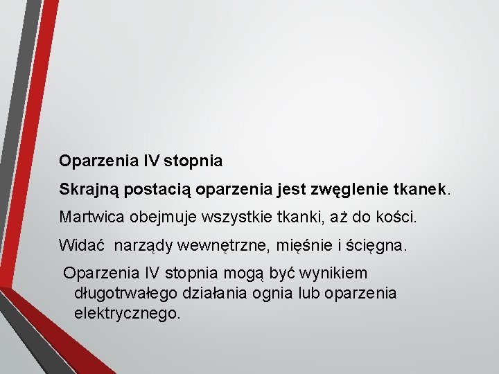 Oparzenia IV stopnia Skrajną postacią oparzenia jest zwęglenie tkanek. Martwica obejmuje wszystkie tkanki, aż