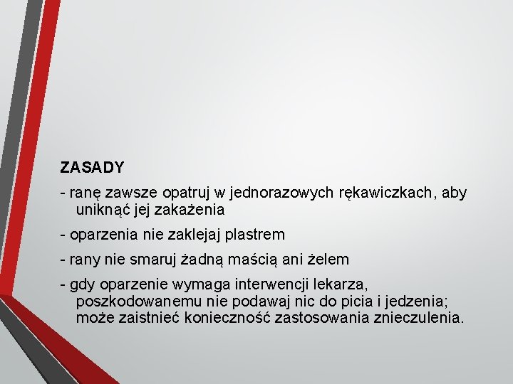 ZASADY - ranę zawsze opatruj w jednorazowych rękawiczkach, aby uniknąć jej zakażenia - oparzenia