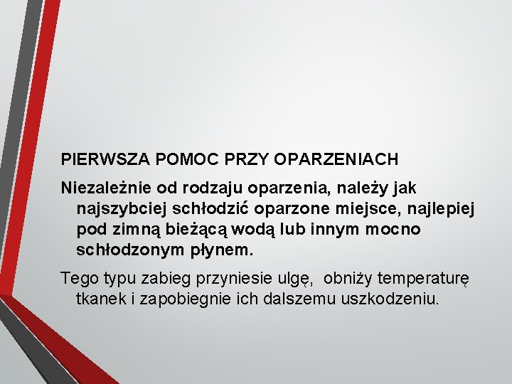 PIERWSZA POMOC PRZY OPARZENIACH Niezależnie od rodzaju oparzenia, należy jak najszybciej schłodzić oparzone miejsce,