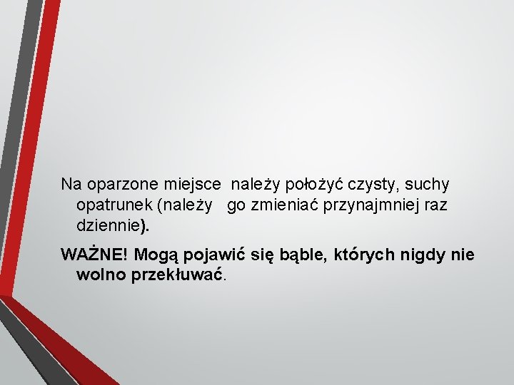 Na oparzone miejsce należy położyć czysty, suchy opatrunek (należy go zmieniać przynajmniej raz dziennie).