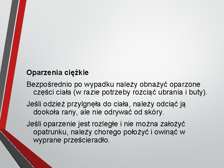 Oparzenia ciężkie Bezpośrednio po wypadku należy obnażyć oparzone części ciała (w razie potrzeby rozciąć