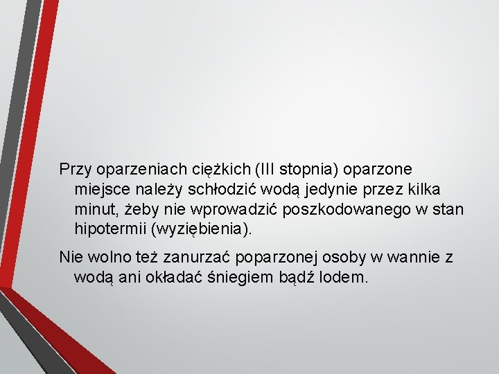 Przy oparzeniach ciężkich (III stopnia) oparzone miejsce należy schłodzić wodą jedynie przez kilka minut,