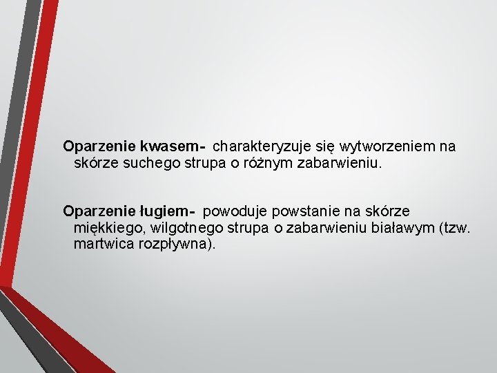 Oparzenie kwasem- charakteryzuje się wytworzeniem na skórze suchego strupa o różnym zabarwieniu. Oparzenie ługiem-