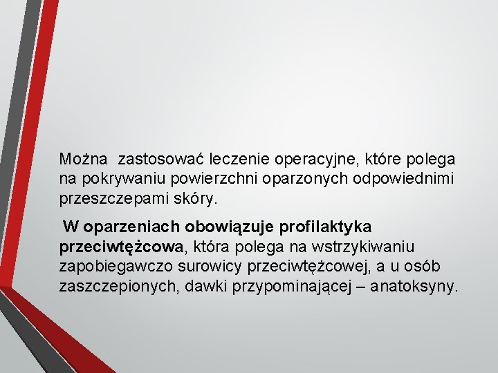 Można zastosować leczenie operacyjne, które polega na pokrywaniu powierzchni oparzonych odpowiednimi przeszczepami skóry. W