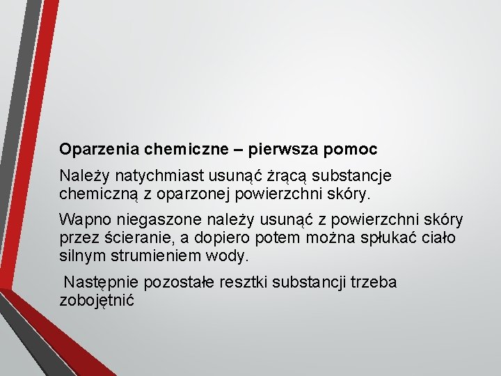 Oparzenia chemiczne – pierwsza pomoc Należy natychmiast usunąć żrącą substancje chemiczną z oparzonej powierzchni