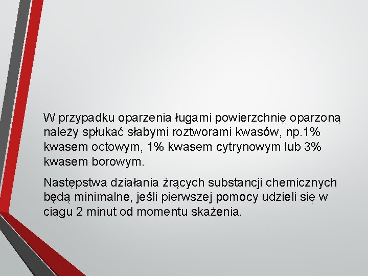 W przypadku oparzenia ługami powierzchnię oparzoną należy spłukać słabymi roztworami kwasów, np. 1% kwasem