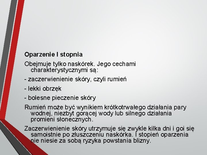 Oparzenie I stopnia Obejmuje tylko naskórek. Jego cechami charakterystycznymi są: - zaczerwienienie skóry, czyli