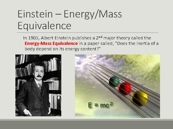 Einstein – Energy/Mass Equivalence In 1905, Albert Einstein publishes a 2 nd major theory