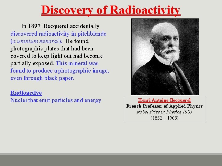 Discovery of Radioactivity In 1897, Becquerel accidentally discovered radioactivity in pitchblende (a uranium mineral).