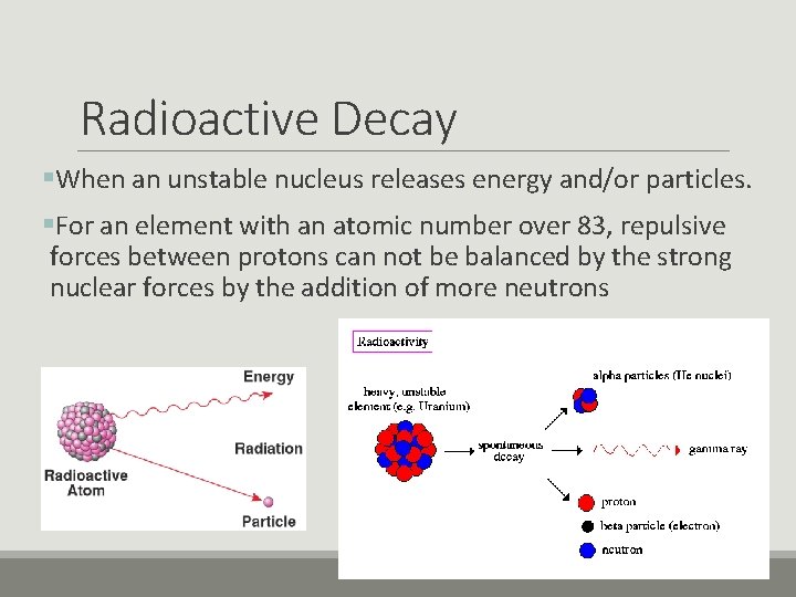 Radioactive Decay §When an unstable nucleus releases energy and/or particles. §For an element with