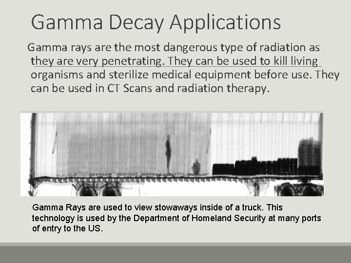 Gamma Decay Applications Gamma rays are the most dangerous type of radiation as they