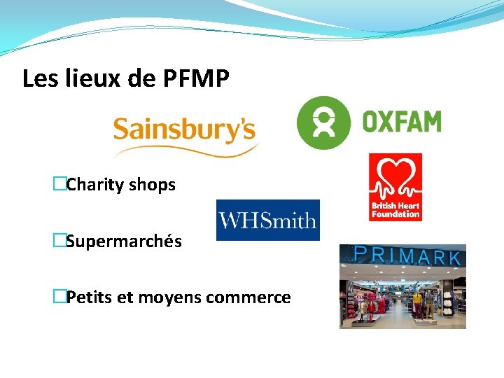 Les lieux de PFMP �Charity shops �Supermarchés �Petits et moyens commerce 