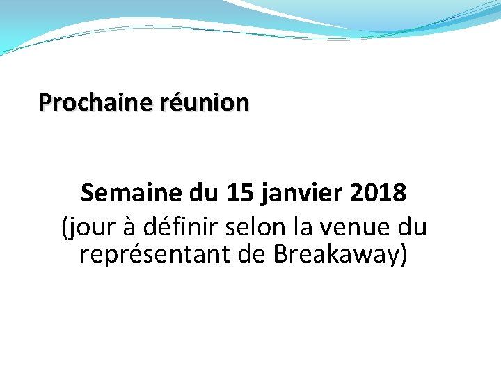 Prochaine réunion Semaine du 15 janvier 2018 (jour à définir selon la venue du