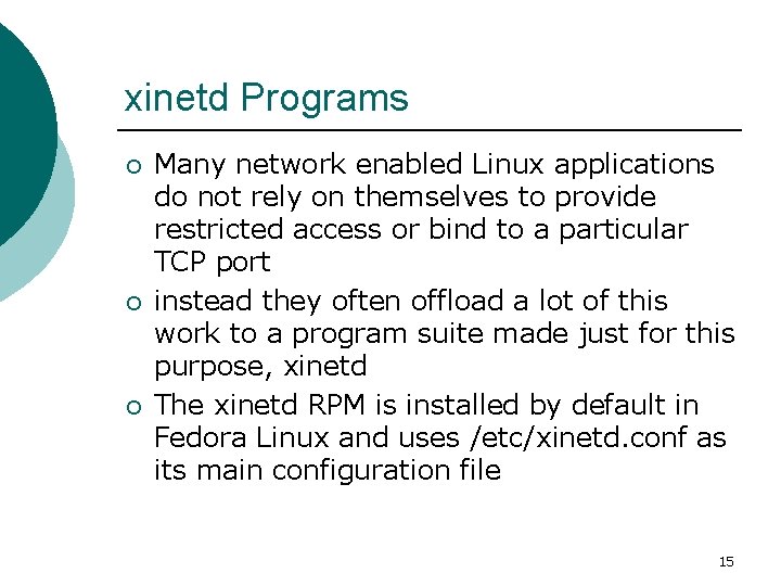 xinetd Programs ¡ ¡ ¡ Many network enabled Linux applications do not rely on