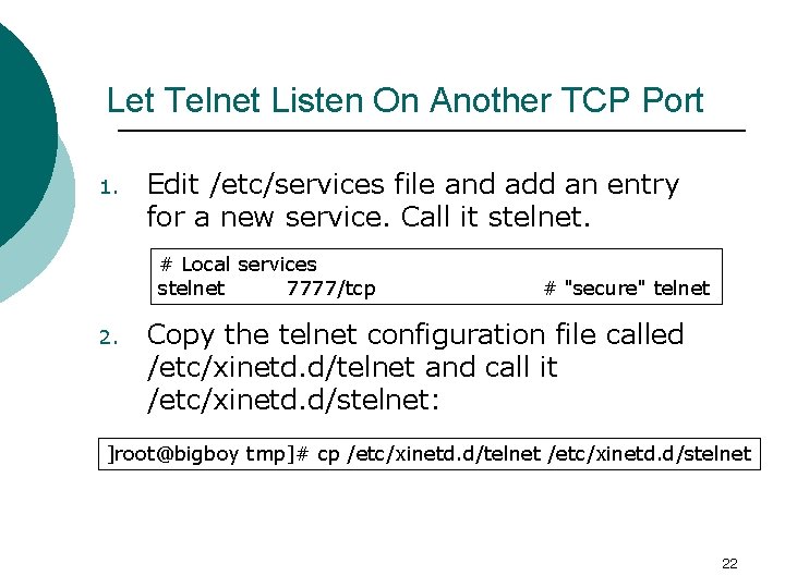 Let Telnet Listen On Another TCP Port 1. Edit /etc/services file and add an