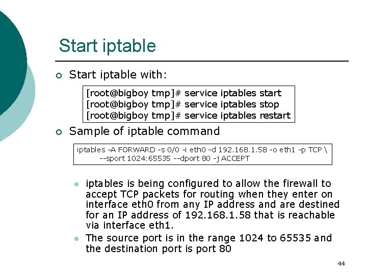 Start iptable ¡ Start iptable with: [root@bigboy tmp]# service iptables start [root@bigboy tmp]# service