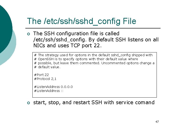 The /etc/sshd_config File ¡ The SSH configuration file is called /etc/sshd_config. By default SSH