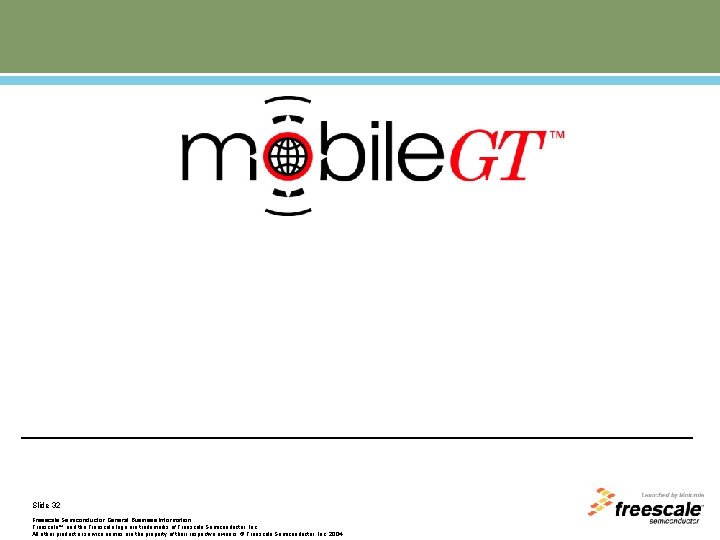 Customer Presentation Slide 32 Freescale Semiconductor General Business Information Freescale™ and the Freescale logo