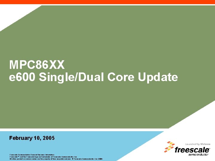 MPC 86 XX e 600 Single/Dual Core Update February 10, 2005 Freescale Semiconductor General