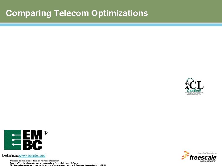 Comparing Telecom Optimizations Details Slideat 78 www. eembc. org Freescale Semiconductor General Business Information