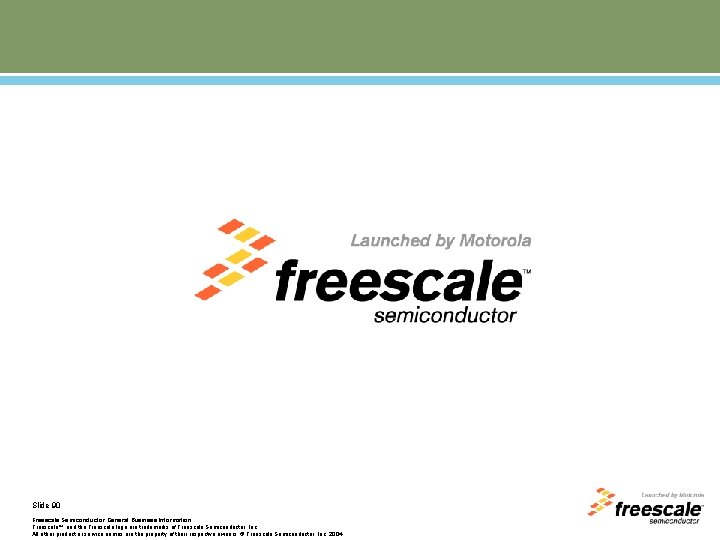 Slide 90 Freescale Semiconductor General Business Information Freescale™ and the Freescale logo are trademarks