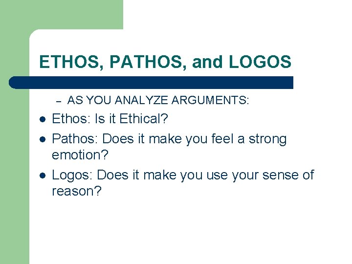 ETHOS, PATHOS, and LOGOS – l l l AS YOU ANALYZE ARGUMENTS: Ethos: Is