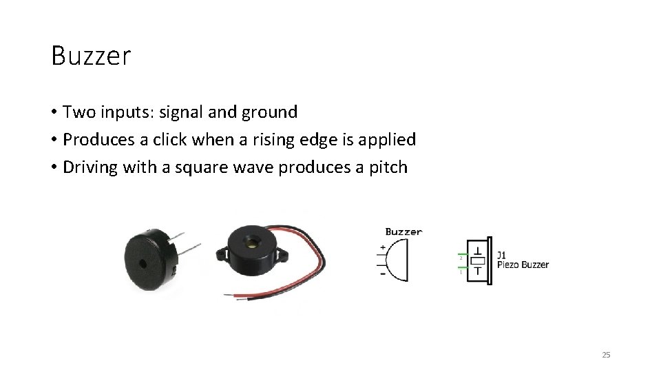 Buzzer • Two inputs: signal and ground • Produces a click when a rising