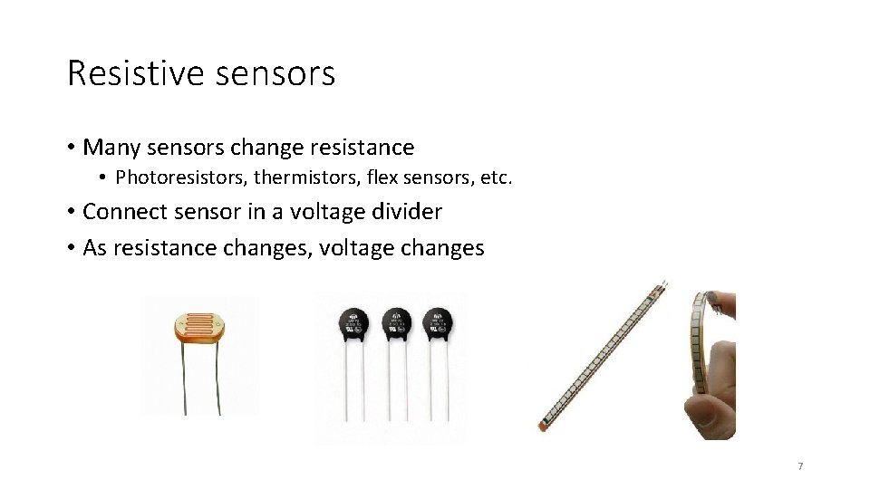 Resistive sensors • Many sensors change resistance • Photoresistors, thermistors, flex sensors, etc. •